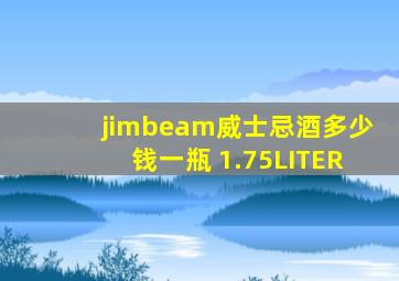 jimbeam威士忌酒多少钱一瓶 1.75LITER